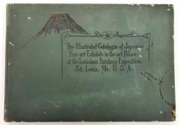 The Illustrated Catalogue of Japanese Fine Art Exhibits in the Art Palace at the Louisiana Purchase Exposition, St. Louis, Mo. U.S.A.（セントルイス万国博覧会出品 日本美術図録）