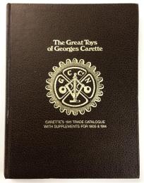 The Great Toys of Georges Carette: Carette's 1911 Trade Catalogue with Supplements for 1905 & 1914.