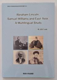 Abraham Lincoln, Samuel Williams and East Asia 関西大学東西学術研究所研究叢刊64