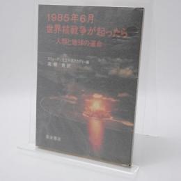 1985年6月世界核戦争が起ったら : 人類と地球の運命