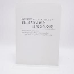 パシフィック・クロッシング : 白山谷喜太郎と日米文化交流 : 国際シンポジウム