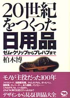 20世紀をつくった日用品　ゼム・クリップからプレハブまで