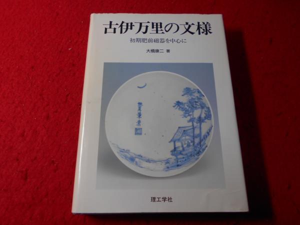 古伊万里の文様 : 初期肥前磁器を中心に(大橋康二 著) / 愛書館