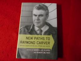 New paths to Raymond Carver : critical essays on his life, fiction, and poetry