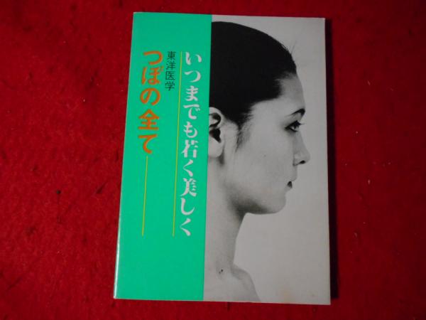 超希少 いつまでも美しく つぼの全て 昭和レトロ つぼの全て 東洋医学 いつまでも若く美しく(監修 駒形恵輔、田中衛