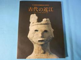 古代の近江 : くらし・いのり・まつりごと