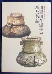 川喜田半泥子がみた名品 : 没後五〇年記念特別展