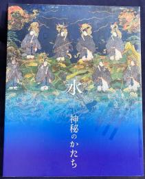 図録 水 : 神秘のかたち
