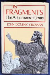 英語洋書 断片の中に：イエスの箴言(アフォリズム)【IN FRAGMENTS: The Aphorisms of Jesus】