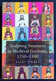 英語洋書 中世ドイツにおけるシミュラクラの彫刻、1250-1380年【Sculpting simulacra in medieval Germany, 1250-1380】