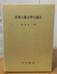 浪漫主義文学の誕生 : 「文学界」を焦点とする浪漫主義文学の研究