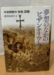 夢想のなかのビザンティウム : 中世西欧の「他者」認識