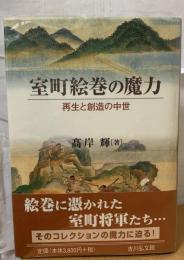 室町絵巻の魔力 : 再生と創造の中世