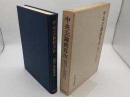 中央公論総目次　自創刊号 至1000号　自明治20年 至昭和45年