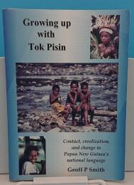 Growing Up With Tok Pisin: Contact; Creolizatin; and Change in Papua New Guinea's National Language