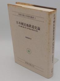 日本植民地鉄道史論　台湾、朝鮮、満州、華北、華中鉄道の経営史的研究「関東学園大学研究叢書11」