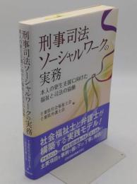 刑事司法ソーシャルワークの実務　本人の更生支援に向けた福祉と司法の協働