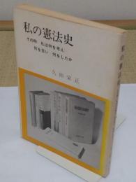 私の憲法史　 その時 何を考え 何を言い 何をしたか