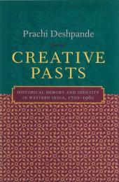 Creative Pasts: Historical Memory and Identity in Western India, 1700-1960.