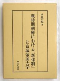戦時期朝鮮における「新体制」と京城帝国大学