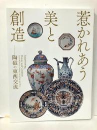 惹かれあう美と創造　陶磁の東西交流