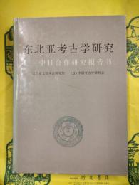 東北亜考古学研究：中日合作研究報告書