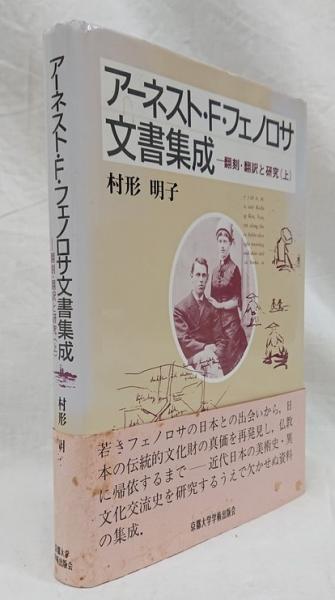 ア-ネスト・Ｆ・フェノロサ文書集成 翻刻・翻訳と研究 上/京都大学学術出版会/村形明子（単行本） アーネスト・F・フェノロサ文書集成 上: 翻刻・翻訳と研究