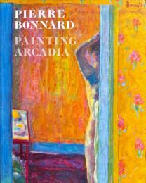 Pierre Bonnard: Painting Arcadia