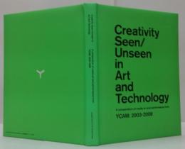 Creativity seen/unseen in art and technology : a compendium of media art and performance from YCAM: 2003-2008