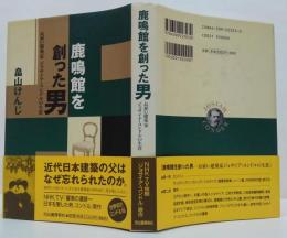 鹿鳴館を創った男 : お雇い建築家ジョサイア・コンドルの生涯