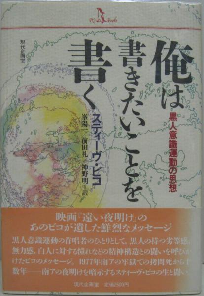 俺は書きたいことを書く 黒人意識運動の思想 スティーヴ ビコ 著 峯陽一 ほか訳 古本 中古本 古書籍の通販は 日本の古本屋 日本の古本屋