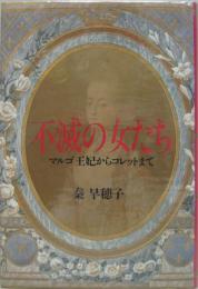 不滅の女たち : マルゴ王妃からコレットまで