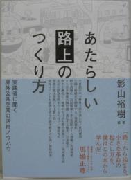 あたらしい路上のつくり方 : 実践者に聞く屋外公共空間の活用ノウハウ