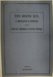 THE RISING SUN．A COMPOLATION OF EXTRACTS FROM ENGLISH, AMERICAN & NATIVE WRITERS