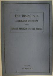 THE RISING SUN．A COMPOLATION OF EXTRACTS FROM ENGLISH, AMERICAN & NATIVE WRITERS