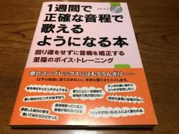 1週間で正確な音程で歌えるようになる本 : 回り道をせずに音痴を矯正する至福のボイス・トレーニング