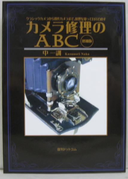 カメラ修理のＡＢＣ クラシックカメラから現代カメラまで、原理を知って自  増補版/復刊ドットコム/中一訓（単行本） カメラ修理のABC : クラシックカメラから現代カメラまで、原理を