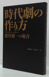 時代劇の作り方 : プロデューサー能村庸一の場合