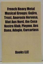 French Heavy Metal Musical Groups: Gojira, Mindlag Project, Trust, Anorexia Nervosa, Monarch, Aqme, Blut Aus Nord, the Cosa Nostra Klub