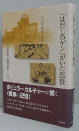 「はだしのゲン」がいた風景 : マンガ・戦争・記憶