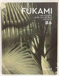 Fukami: Une Plongée Dans L'Esthétique Japonaise　深みへ‐日本の美意識を求めて