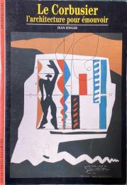 Le Corbusier, l’Architecture pour Émouvoir