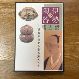 伊勢の陶器萬古焼 : 沼波弄山から桑名萬古へ : 桑名市博物館開館20周年記念特別企画展