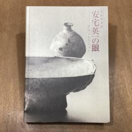 安宅英一の眼　美の求道者　安宅コレクション