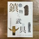 鎮物としての武器・武具　武具埋納祭祀の展開　平成29年度夏季企画展　公益財団法人元興寺文化財研究所創立50年記念