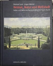 Heimat, Natur und Weltstadt　Leben und Werk des Gartenarchitekten Erwin Barth  エルヴィン・バルト