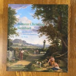 Johann Christian Reinhart　 Ein deutscher Landschaftsmaler in Rom