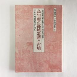 高句麗の都城遺跡と古墳　日本都城制の源流を探る　高句麗都城制・日朝文化学術研究団記録