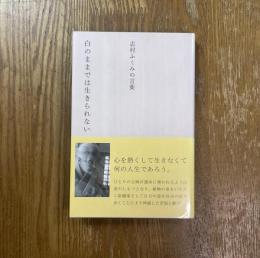 白のままでは生きられない : 志村ふくみの言葉
