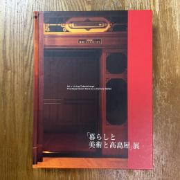 「暮らしと美術と髙島屋」展 = Art + living: Takashimaya : 図録 : 世田美が、百貨店のフタを開けてみた。